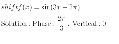 The shift f(x)=sin(3x-2pi) is Phase:(2pi)/3 , Vertical:0